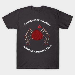 A House is Not A Home Without A Mr Ball Legs T-Shirt